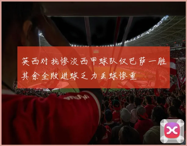 英西对抗惨淡西甲球队仅巴萨一胜其余全败进球乏力丢球惨重