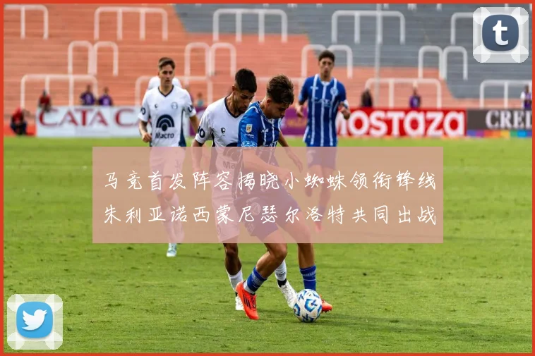 马竞首发阵容揭晓小蜘蛛领衔锋线朱利亚诺西蒙尼瑟尔洛特共同出战