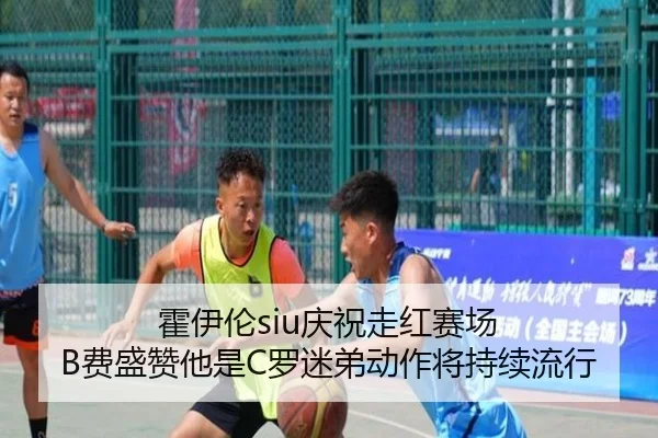 霍伊伦siu庆祝走红赛场 B费盛赞他是C罗迷弟动作将持续流行 | leyu